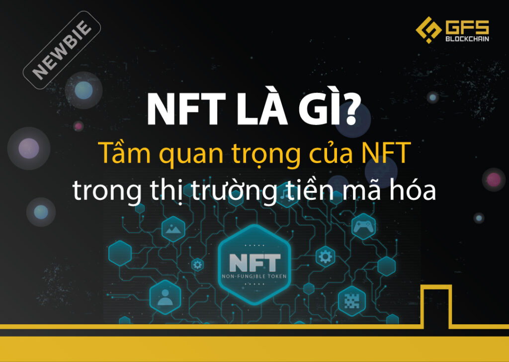 NFT là gì? Tầm quan trọng của NFT trong thị trường tiền mã hóa