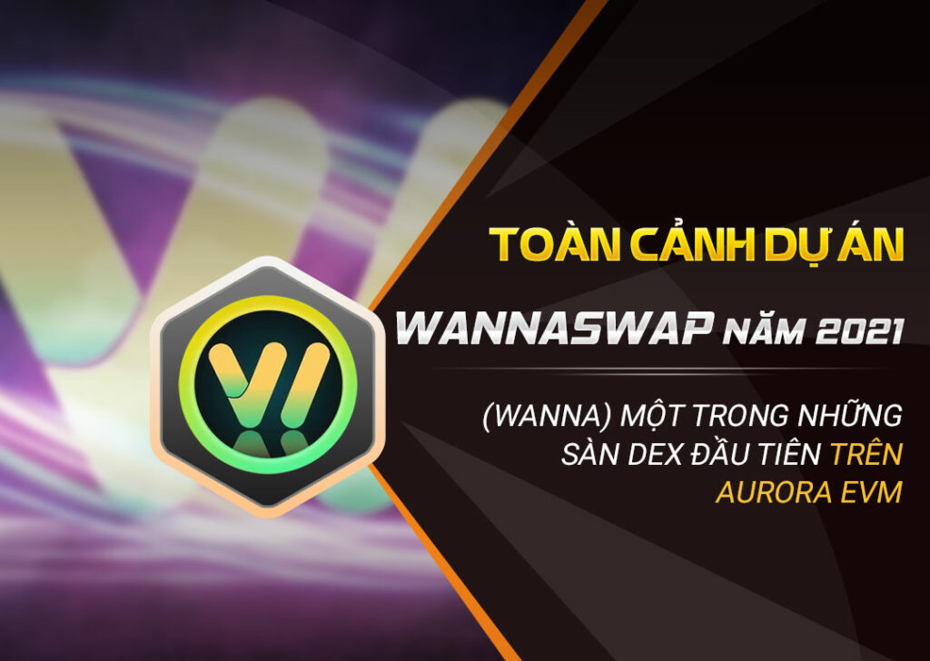 Toàn cảnh dự án WannaSwap (WANNA) năm 2021