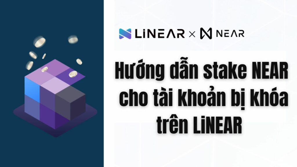 Hướng dẫn stake NEAR cho tài khoản bị khóa trên LiNEAR