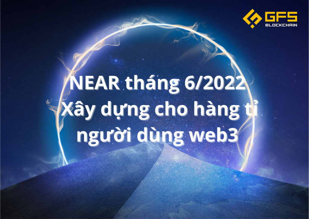 NEAR tháng 6: Xây dựng cho hàng tỉ người dùng web3