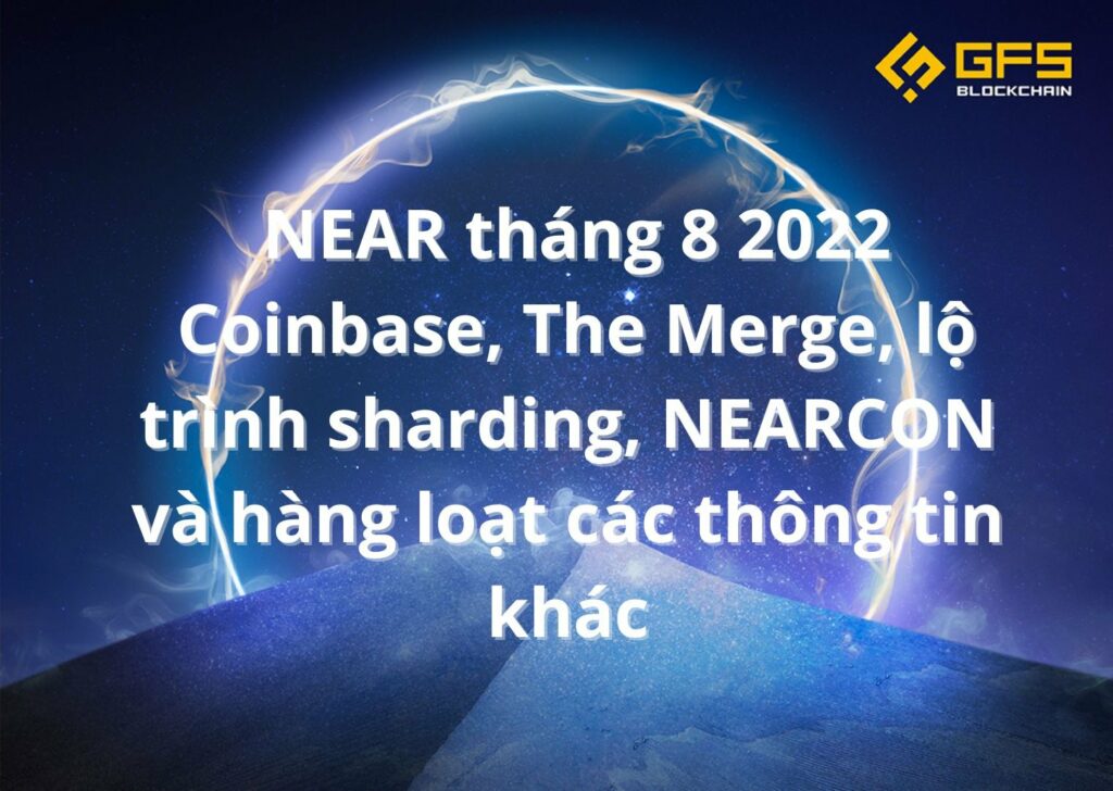 Báo cáo NEAR tháng 8 2022 - NEAR lên Coinbase, The Merge, lộ trình sharding, NEARCON và hàng loạt các thông tin khác