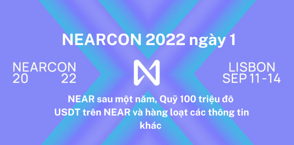 NEARCON 2022 ngày 1 - NEAR sau một năm, Quỹ 100 triệu đô, USDT trên NEAR và hàng loạt các thông tin khác