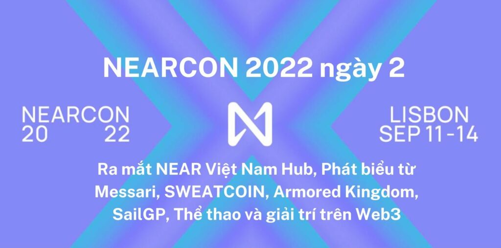 NEARCON 2022 ngày 2 - Ra mắt NEAR Việt Nam Hub, Phát biểu từ Messari, SWEATCOIN, Armored Kingdom, SailGP, Thể thao và giải trí trên Web3
