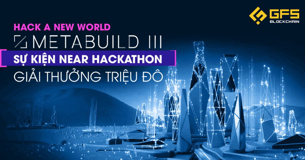 Tham gia Hack a New world với MetaBUILD III - Sự kiện hackathon trên NEAR giải thưởng triệu đô