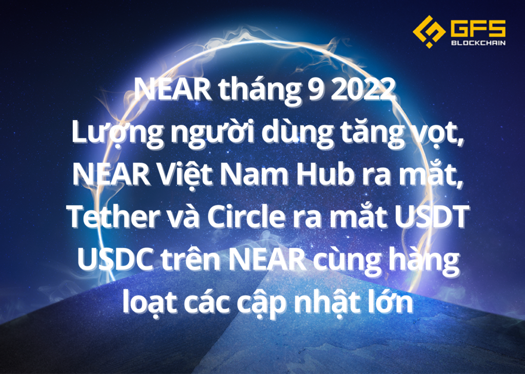 NEAR tháng 9 2022 - Lượng người dùng tăng vọt, NEAR Việt Nam Hub ra mắt, Tether và Circle ra mắt USDT USDC trên NEAR cùng hàng loạt các cập nhật lớn